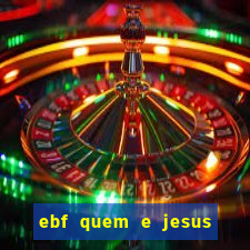 ebf quem e jesus ebf jesus meu super heroi